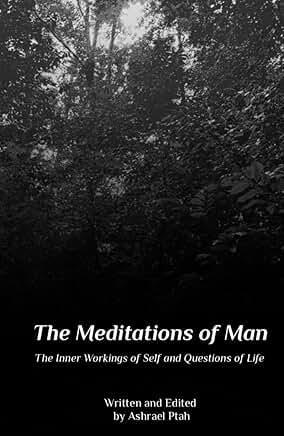"The Meditations of Man: The Inner Workings of Self Questions of Life" by Ashrael Ptah