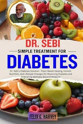 "Dr. Sebi Simple treatment for Diabetes" by Felix G. Harvey