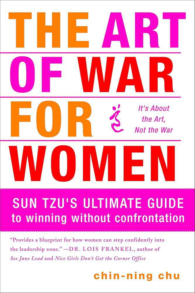"The Art of War for Women: Sun Tzu's Ultimate Guide to Winning Without" by Chin-Ning Chu