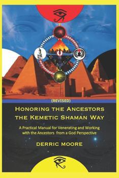 " Honoring the Ancestors: The Kemetic Shaman Way" by Derric Moore