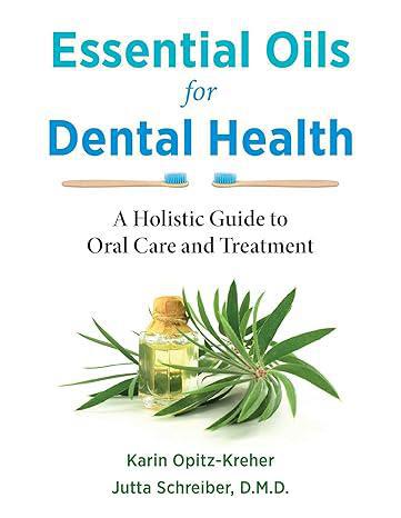 "Essential Oils for Dental Health" by Karin Opitz-Kreher